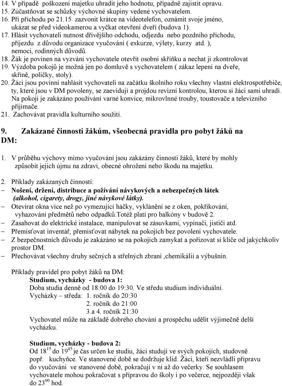 Hlásit vychovateli nutnost dřívějšího odchodu, odjezdu nebo pozdního příchodu, příjezdu z důvodu organizace vyučování ( exkurze, výlety, kurzy atd. ), nemoci, rodinných důvodů. 18.