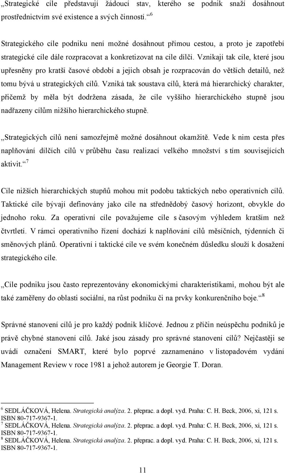 Vznikají tak cíle, které jsou upřesněny pro kratší časové období a jejich obsah je rozpracován do větších detailů, neţ tomu bývá u strategických cílů.