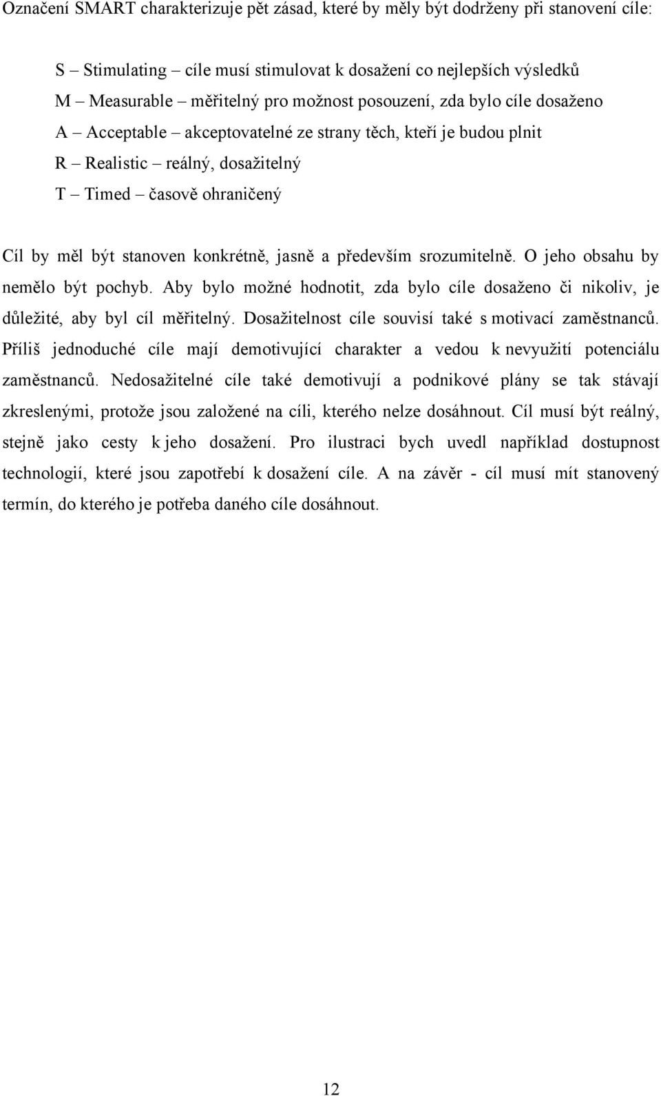 především srozumitelně. O jeho obsahu by nemělo být pochyb. Aby bylo moţné hodnotit, zda bylo cíle dosaţeno či nikoliv, je důleţité, aby byl cíl měřitelný.