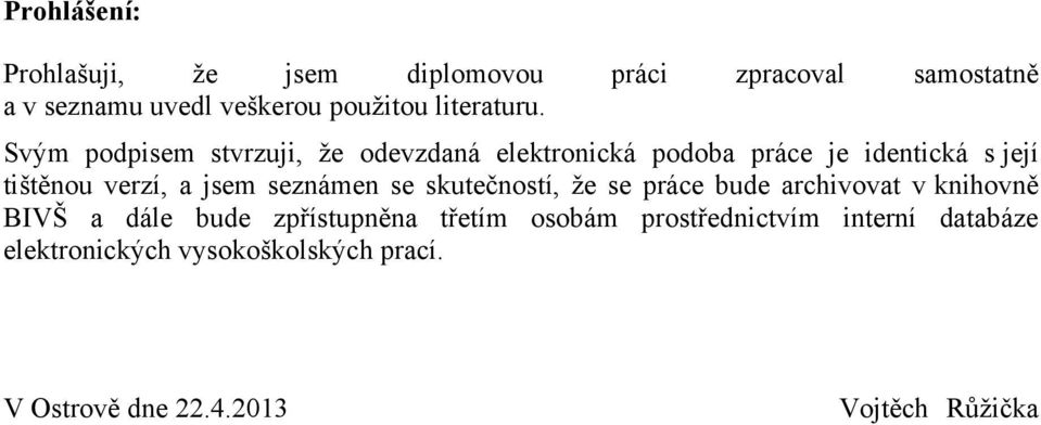 Svým podpisem stvrzuji, ţe odevzdaná elektronická podoba práce je identická s její tištěnou verzí, a jsem