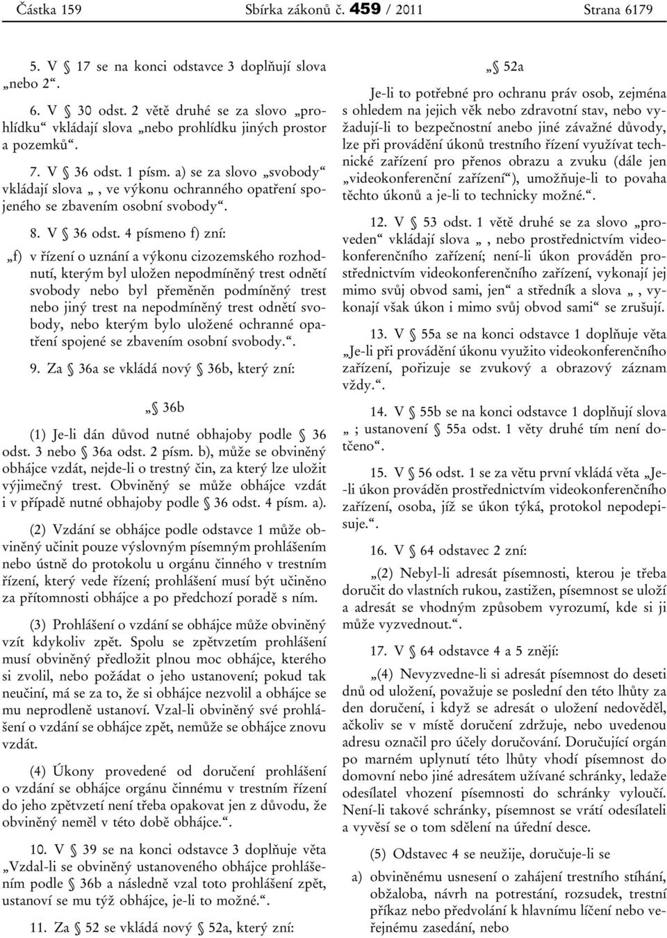 a) se za slovo svobody vkládají slova, ve výkonu ochranného opatření spojeného se zbavením osobní svobody. 8. V 36 odst.