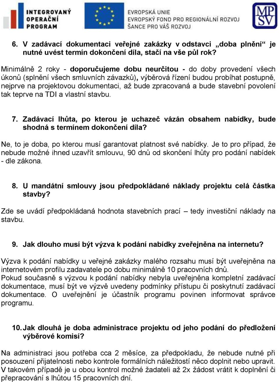 zpracovaná a bude stavební povolení tak teprve na TDI a vlastní stavbu. 7. Zadávací lhůta, po kterou je uchazeč vázán obsahem nabídky, bude shodná s termínem dokončení díla?