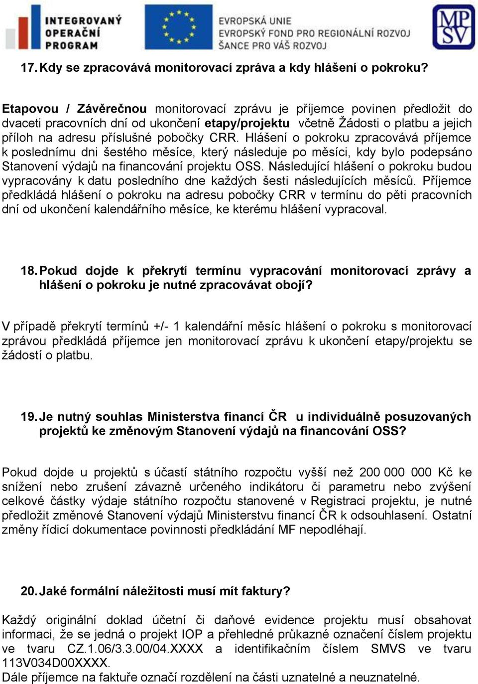 Hlášení o pokroku zpracovává příjemce k poslednímu dni šestého měsíce, který následuje po měsíci, kdy bylo podepsáno Stanovení výdajů na financování projektu OSS.