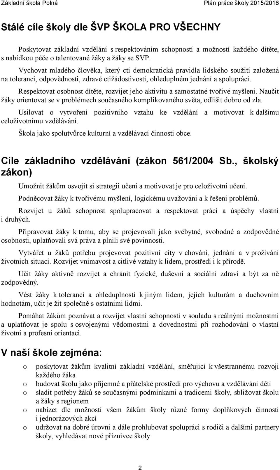 Respektvat sbnst dítěte, rzvíjet jeh aktivitu a samstatné tvřivé myšlení. Naučit žáky rientvat se v prblémech sučasnéh kmplikvanéh světa, dlišit dbr d zla.