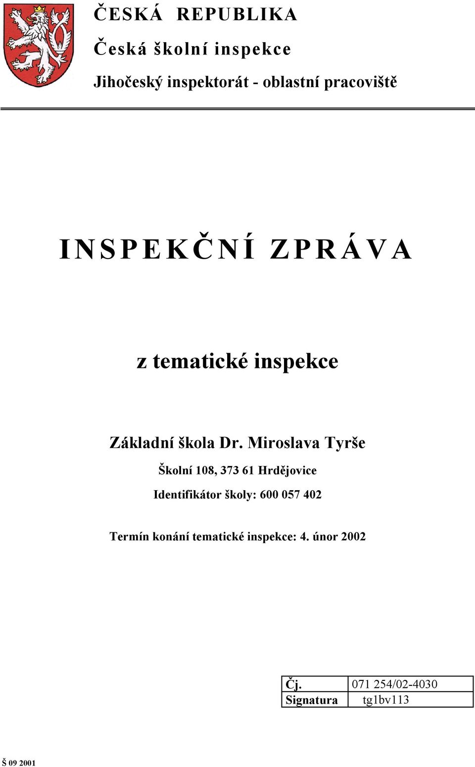 Miroslava Tyrše Školní 108, 373 61 Hrdějovice Identifikátor školy: 600 057 402