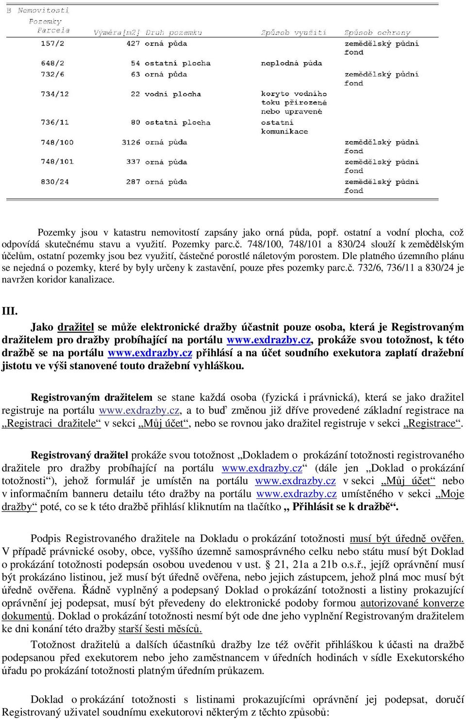 Dle platného územního plánu se nejedná o pozemky, které by byly určeny k zastavění, pouze přes pozemky parc.č. 732/6, 736/11 a 830/24 je navržen koridor kanalizace. III.