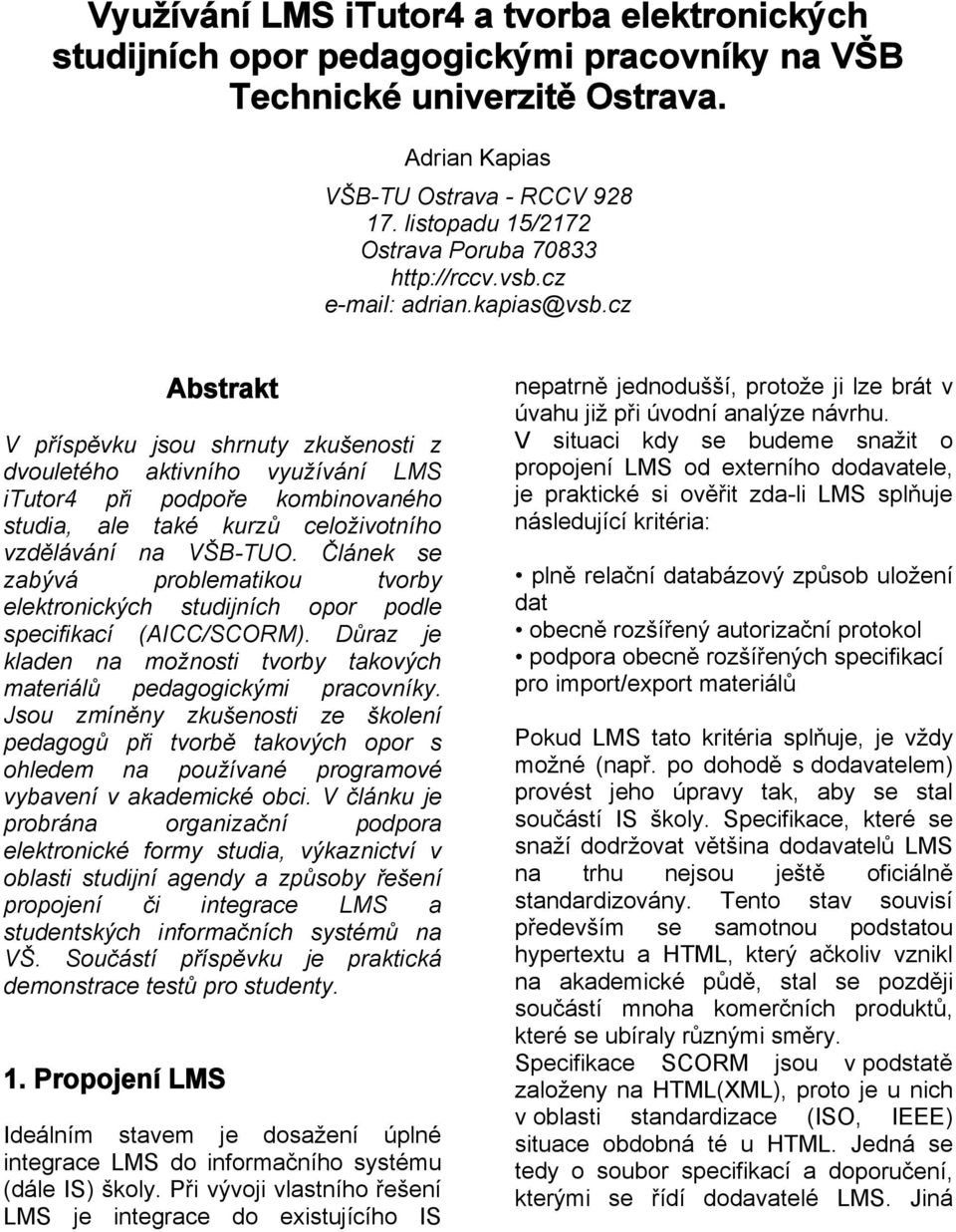 cz Abstrakt V příspěvku jsou shrnuty zkušenosti z dvouletého aktivního využívání LMS itutor4 při podpoře kombinovaného studia, ale také kurzů celoživotního vzdělávání na VŠB-TUO.