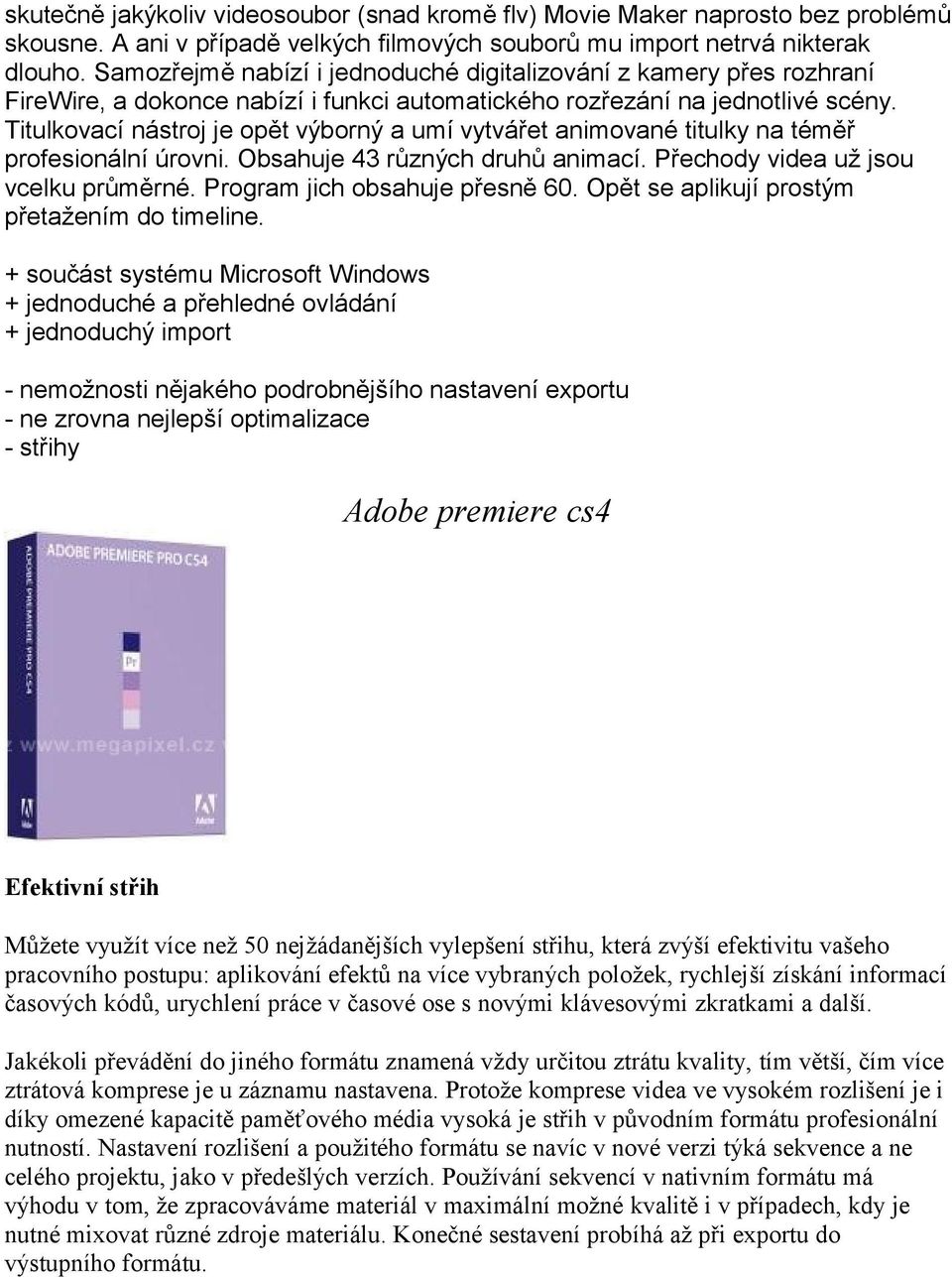 Titulkovací nástroj je opět výborný a umí vytvářet animované titulky na téměř profesionální úrovni. Obsahuje 43 různých druhů animací. Přechody videa už jsou vcelku průměrné.