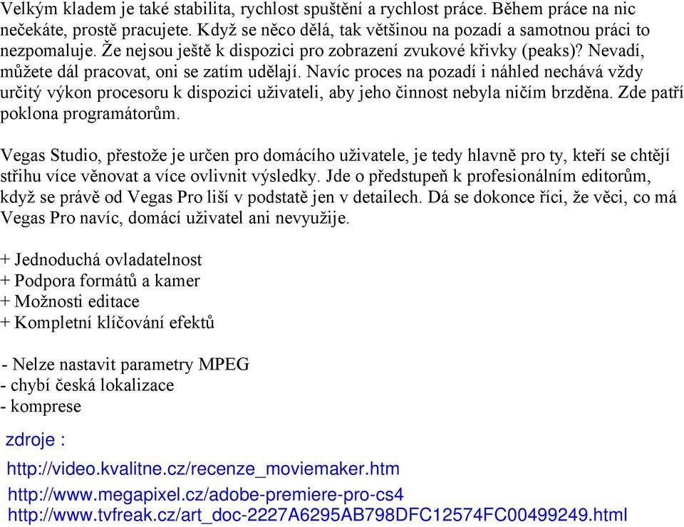 Navíc proces na pozadí i náhled nechává vždy určitý výkon procesoru k dispozici uživateli, aby jeho činnost nebyla ničím brzděna. Zde patří poklona programátorům.