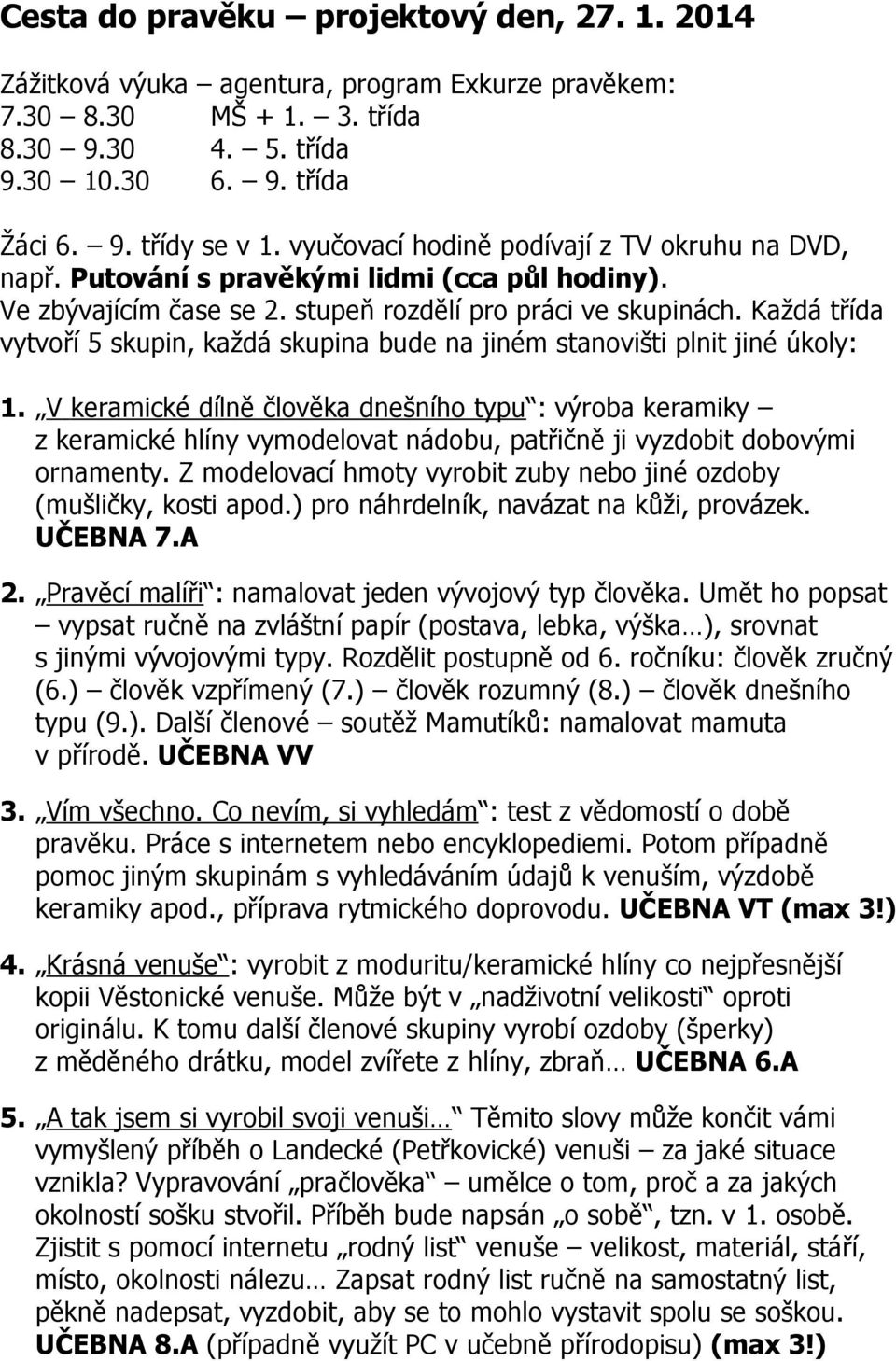 Každá třída vytvoří 5 skupin, každá skupina bude na jiném stanovišti plnit jiné úkoly: 1.