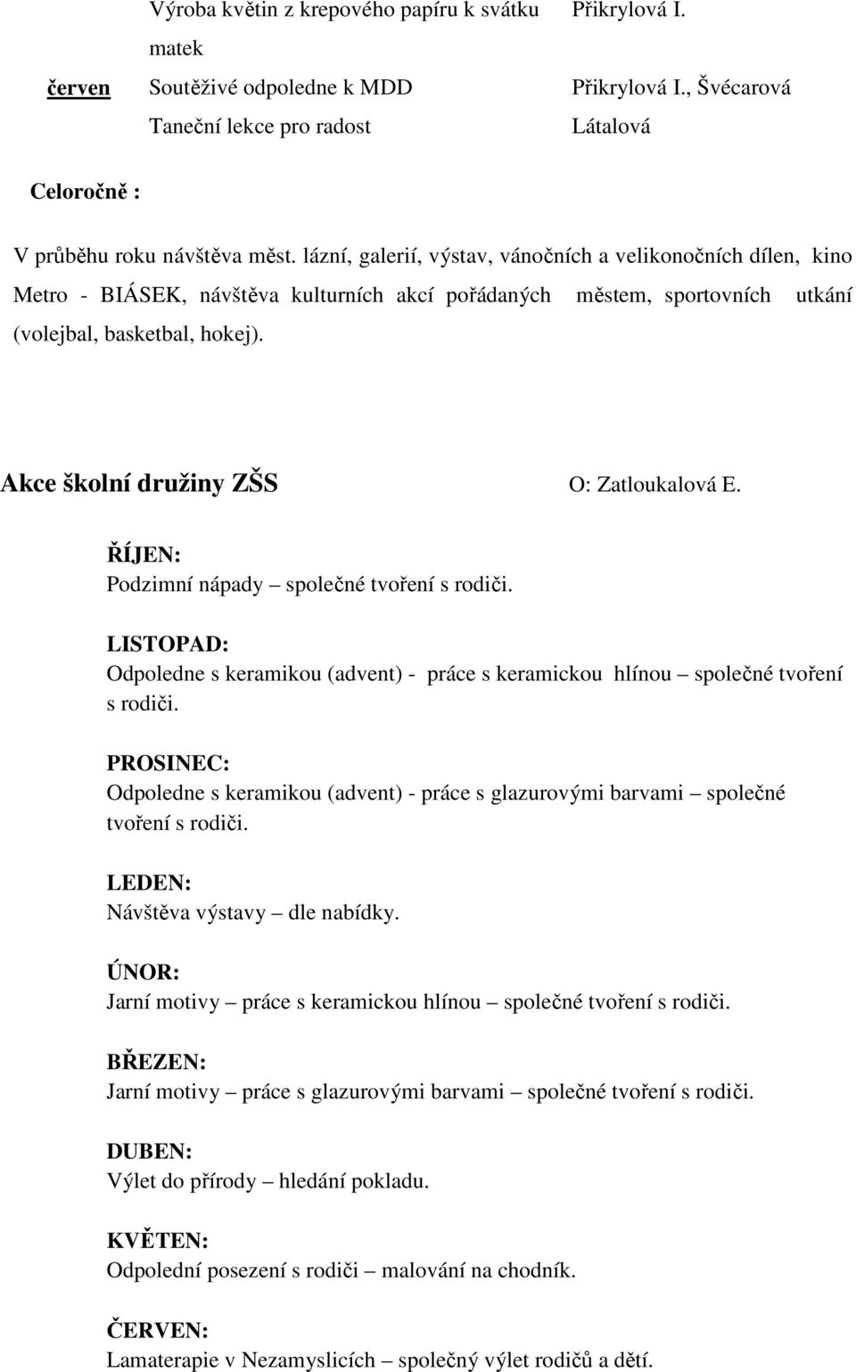Akce školní družiny ZŠS O: Zatloukalová E. ŘÍJEN: Podzimní nápady společné tvoření s rodiči. LISTOPAD: Odpoledne s keramikou (advent) - práce s keramickou hlínou společné tvoření s rodiči.