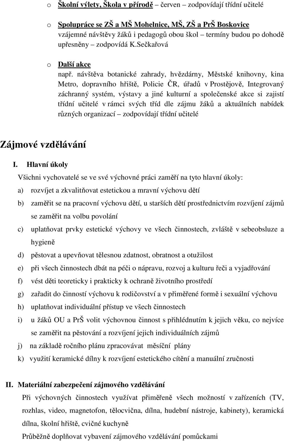 návštěva botanické zahrady, hvězdárny, Městské knihovny, kina Metro, dopravního hřiště, Policie ČR, úřadů v Prostějově, Integrovaný záchranný systém, výstavy a jiné kulturní a společenské akce si