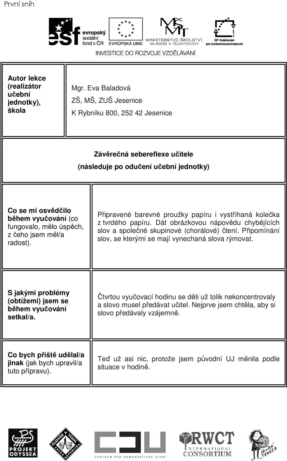 čeho jsem měl/a radost). Připravené barevné proužky papíru i vystříhaná kolečka z tvrdého papíru. Dát obrázkovou nápovědu chybějících slov a společné skupinové (chorálové) čtení.