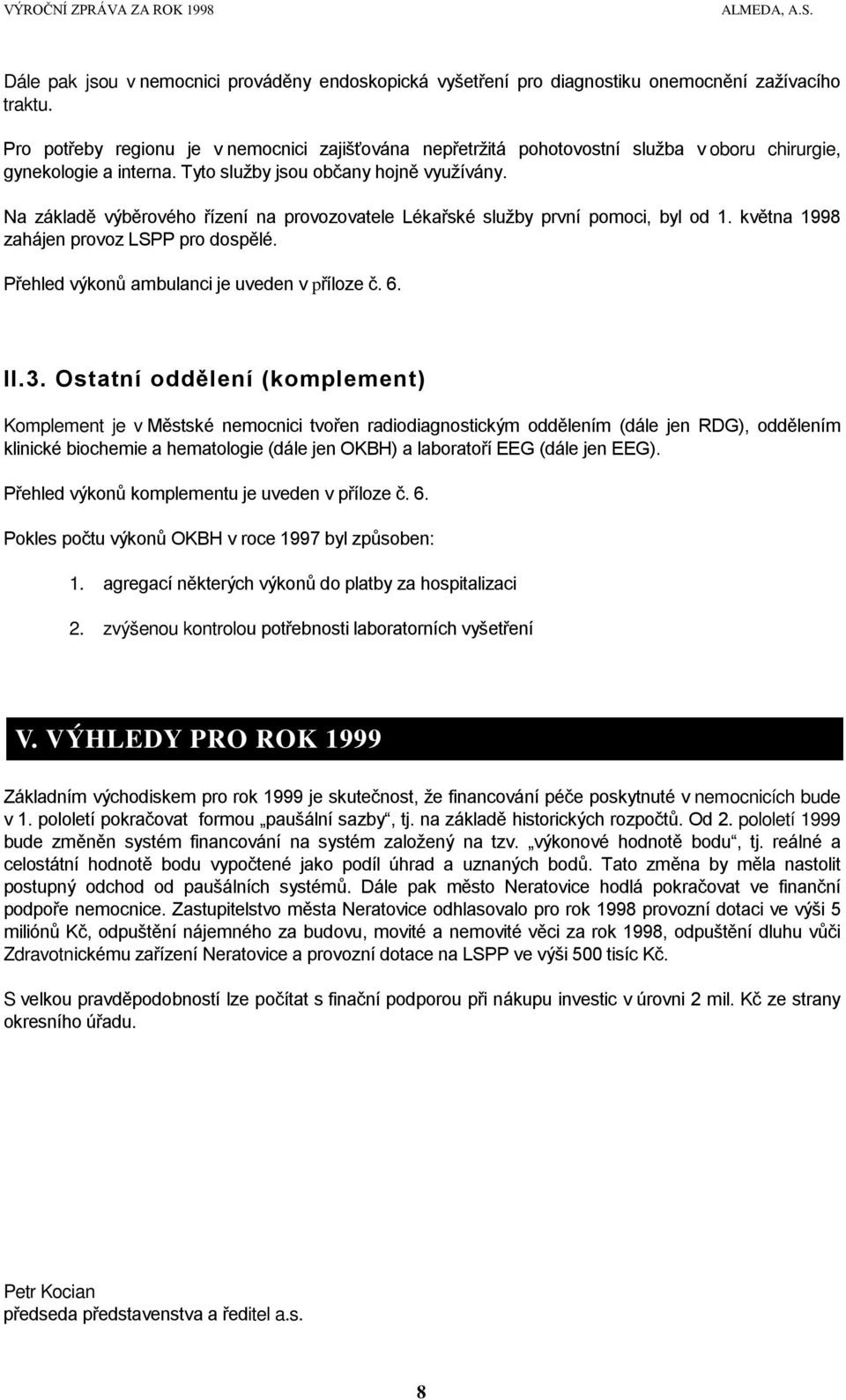 Na základě výběrového řízení na provozovatele Lékařské služby první pomoci, byl od 1. května 1998 zahájen provoz LSPP pro dospělé. Přehled výkonů ambulanci je uveden v příloze č. 6. II.3.