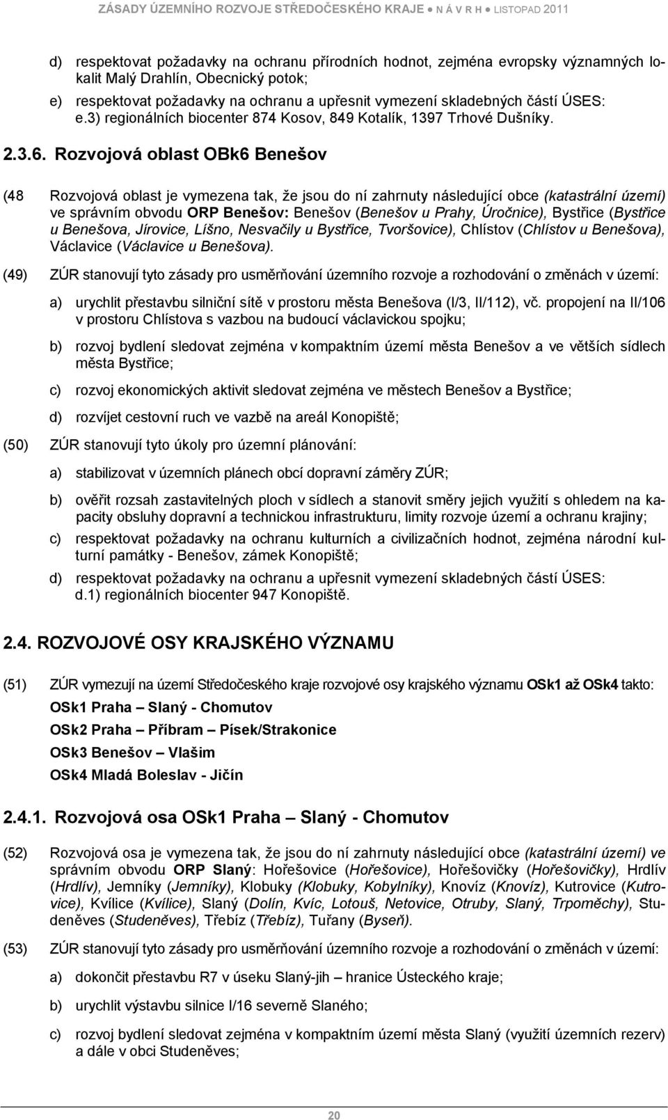 Rozvojová oblast OBk6 Benešov (48 Rozvojová oblast je vymezena tak, že jsou do ní zahrnuty následující obce (katastrální území) ve správním obvodu ORP Benešov: Benešov (Benešov u Prahy, Úročnice),