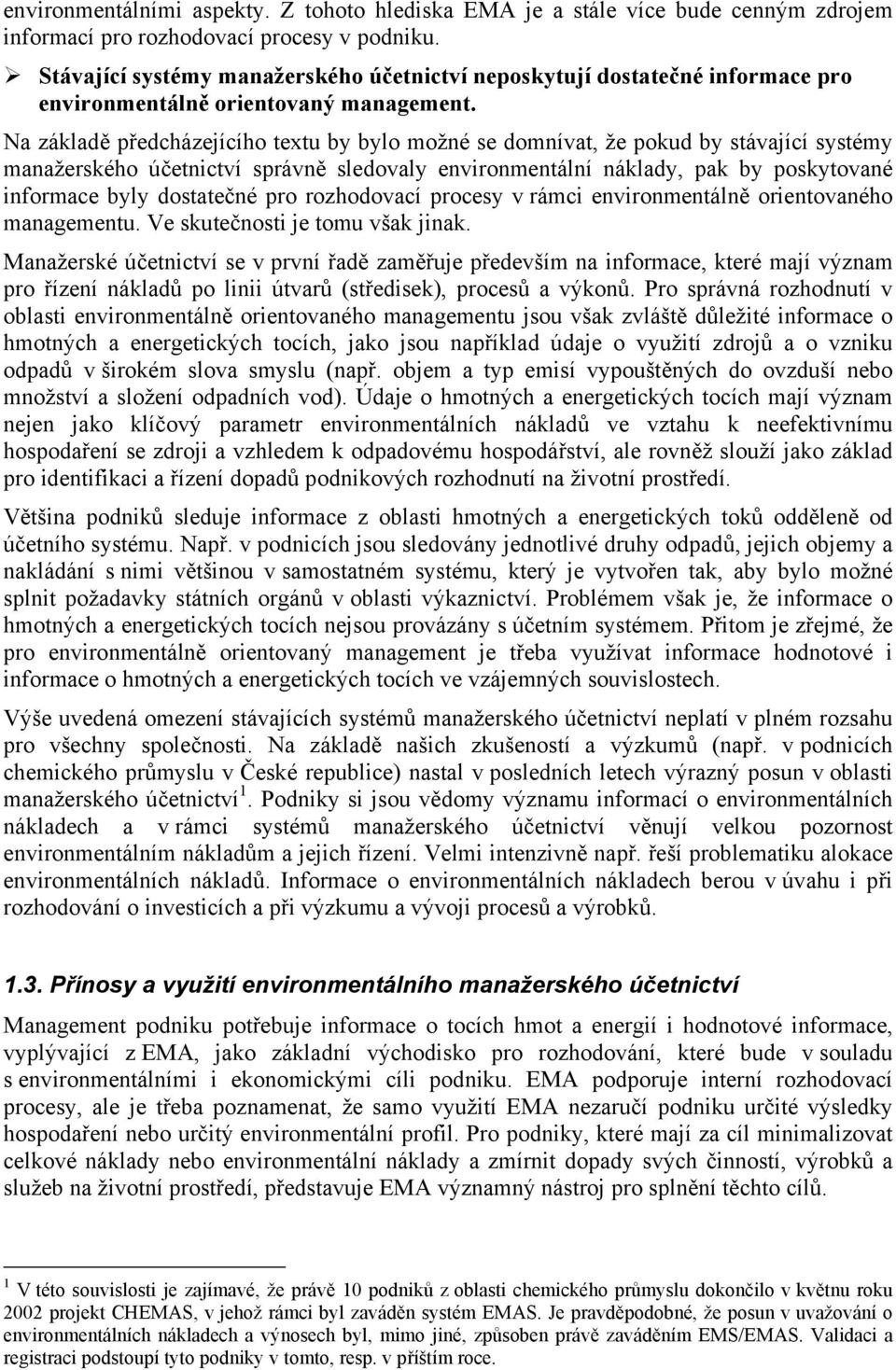Na základě předcházejícího textu by bylo možné se domnívat, že pokud by stávající systémy manažerského účetnictví správně sledovaly environmentální náklady, pak by poskytované informace byly