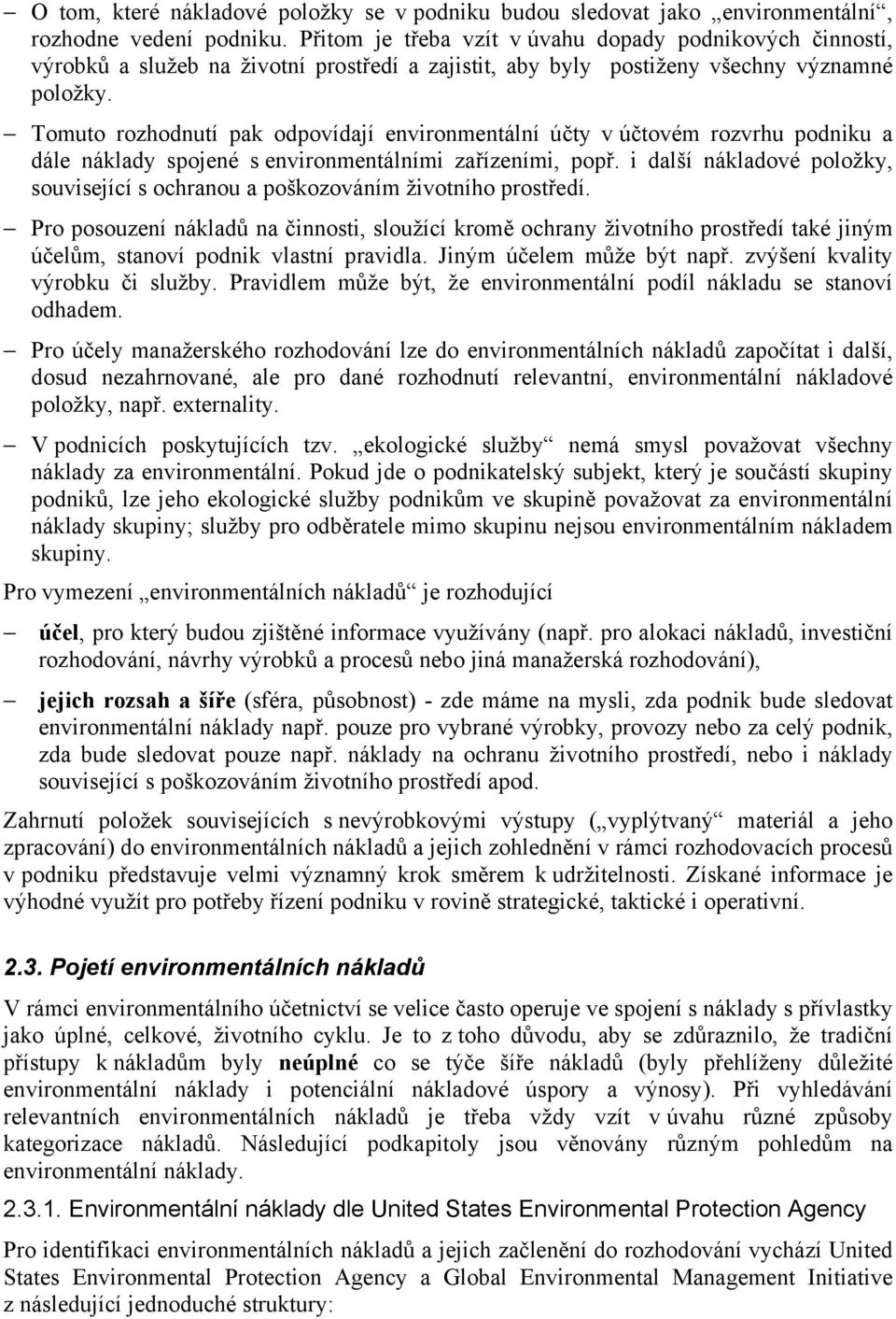 Tomuto rozhodnutí pak odpovídají environmentální účty v účtovém rozvrhu podniku a dále náklady spojené s environmentálními zařízeními, popř.