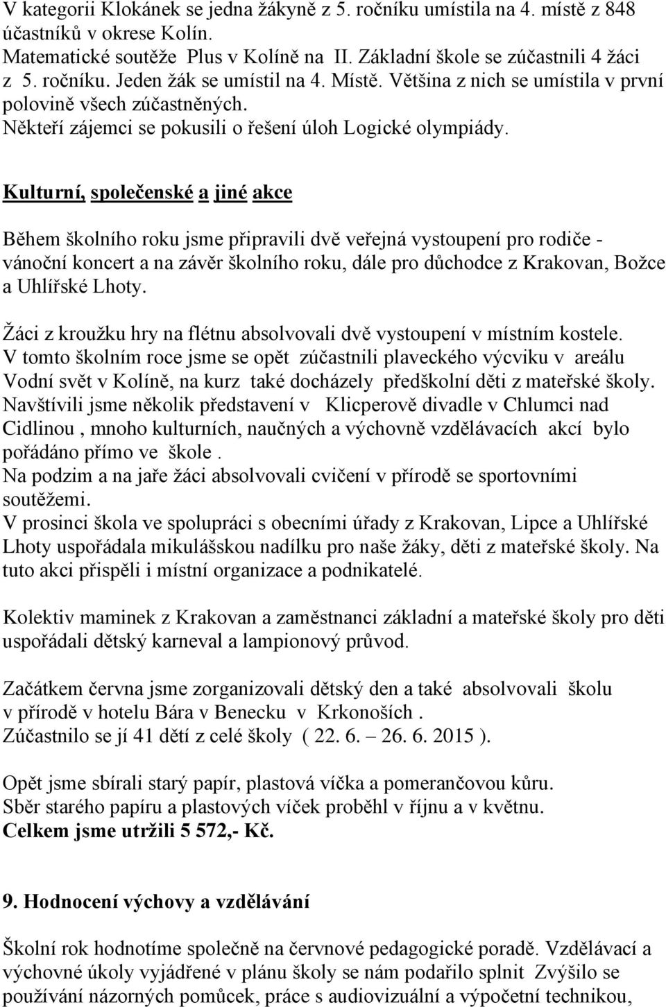 Kulturní, společenské a jiné akce Během školního roku jsme připravili dvě veřejná vystoupení pro rodiče - vánoční koncert a na závěr školního roku, dále pro důchodce z Krakovan, Božce a Uhlířské