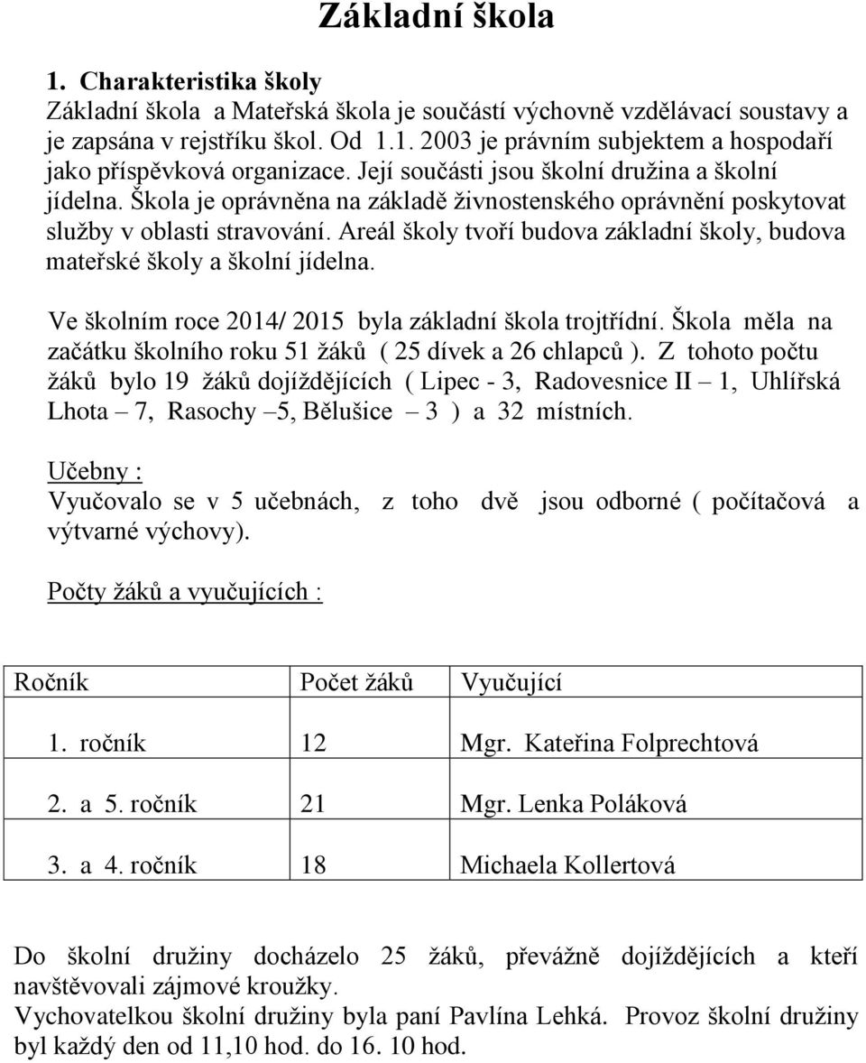 Areál školy tvoří budova základní školy, budova mateřské školy a školní jídelna. Ve školním roce 2014/ byla základní škola trojtřídní.