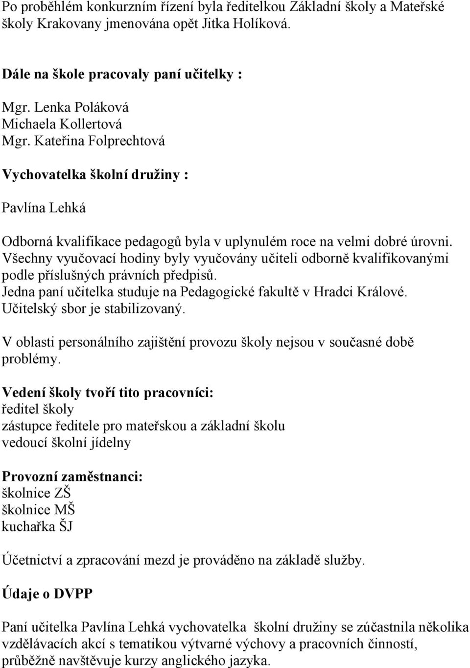 Všechny vyučovací hodiny byly vyučovány učiteli odborně kvalifikovanými podle příslušných právních předpisů. Jedna paní učitelka studuje na Pedagogické fakultě v Hradci Králové.