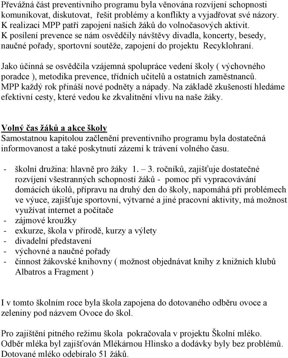 K posílení prevence se nám osvědčily návštěvy divadla, koncerty, besedy, naučné pořady, sportovní soutěže, zapojení do projektu Recyklohraní.