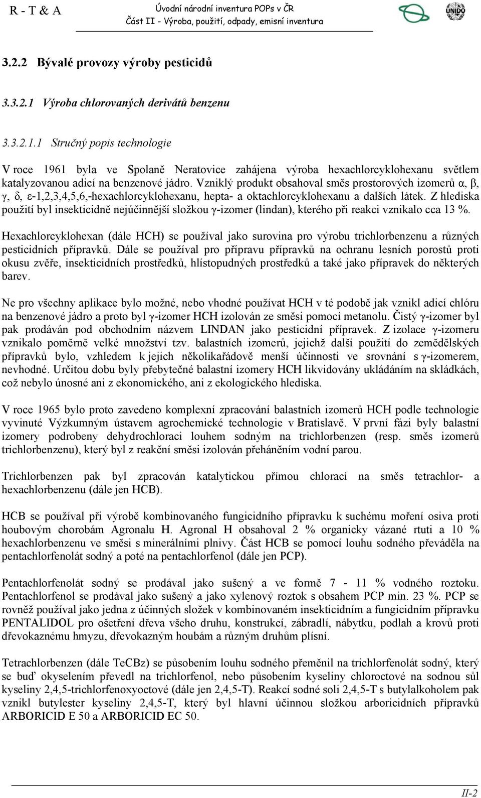 Z hlediska použití byl insekticidně nejúčinnější složkou γ-izomer (lindan), kterého při reakci vznikalo cca 13 %.