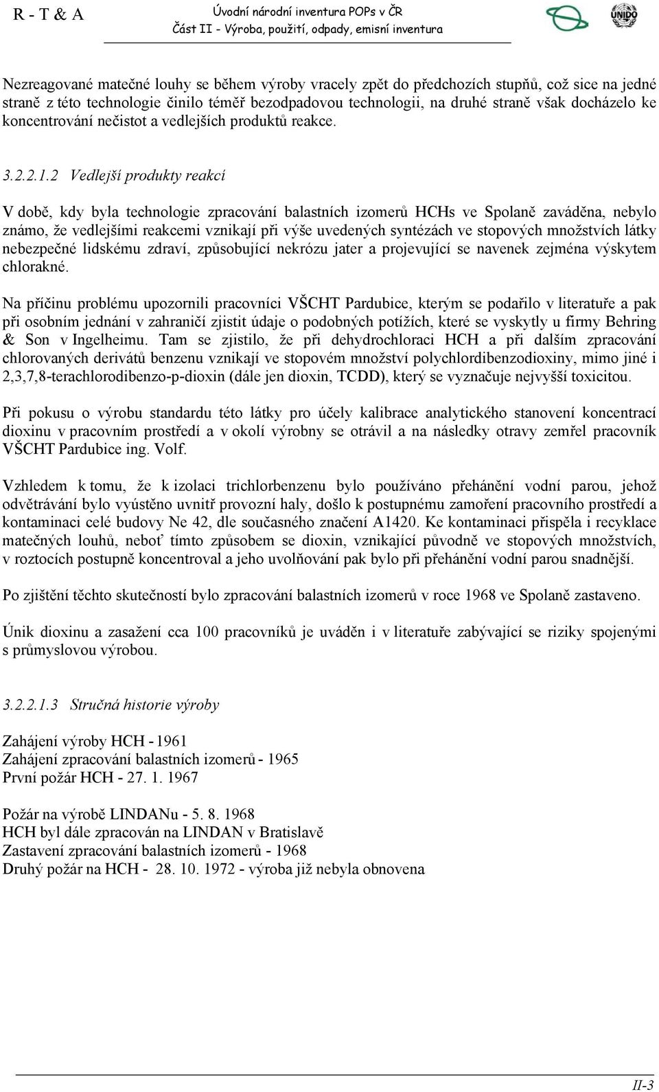 2 Vedlejší produkty reakcí V době, kdy byla technologie zpracování balastních izomerů HCHs ve Spolaně zaváděna, nebylo známo, že vedlejšími reakcemi vznikají při výše uvedených syntézách ve stopových