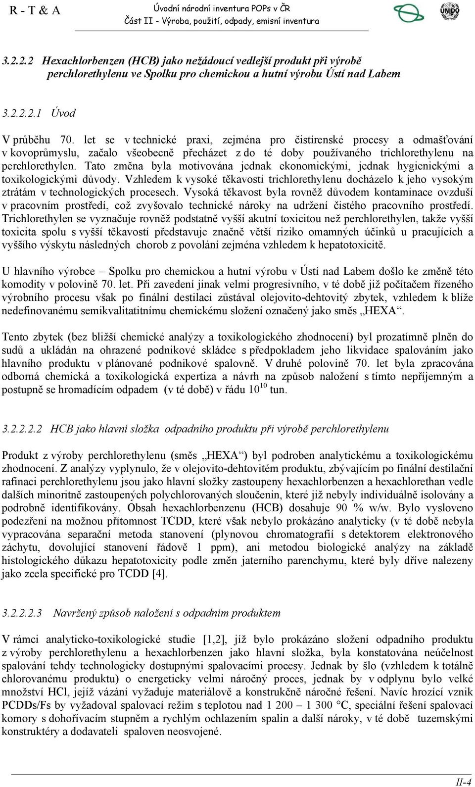 Tato změna byla motivována jednak ekonomickými, jednak hygienickými a toxikologickými důvody. Vzhledem k vysoké těkavosti trichlorethylenu docházelo k jeho vysokým ztrátám v technologických procesech.