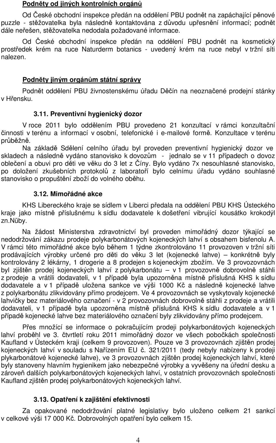 Od České obchodní inspekce předán na oddělení PBU podnět na kosmetický prostředek krém na ruce Naturderm botanics - uvedený krém na ruce nebyl v tržní síti nalezen.