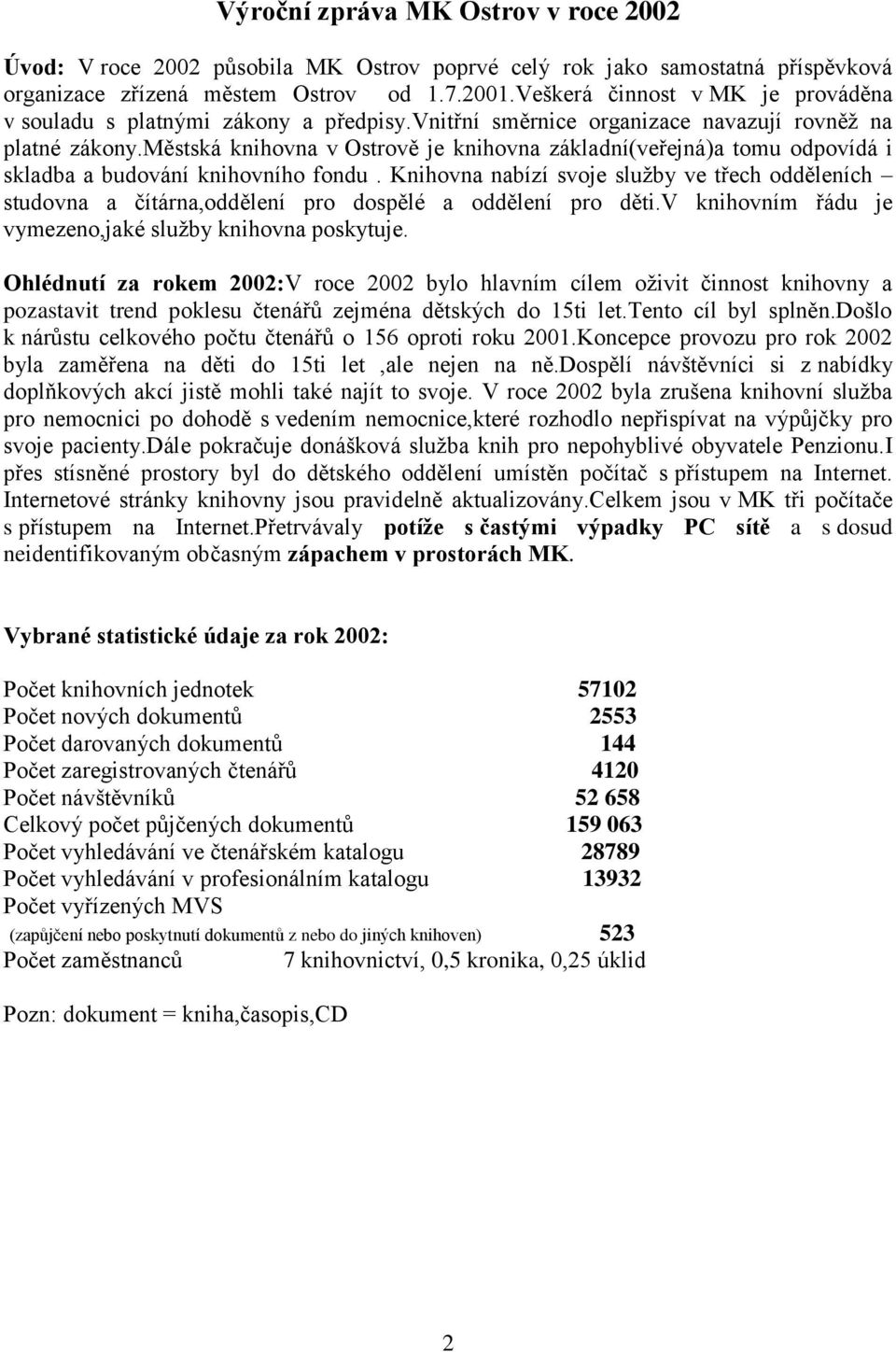 městská knihovna v Ostrově je knihovna základní(veřejná)a tomu odpovídá i skladba a budování knihovního fondu.