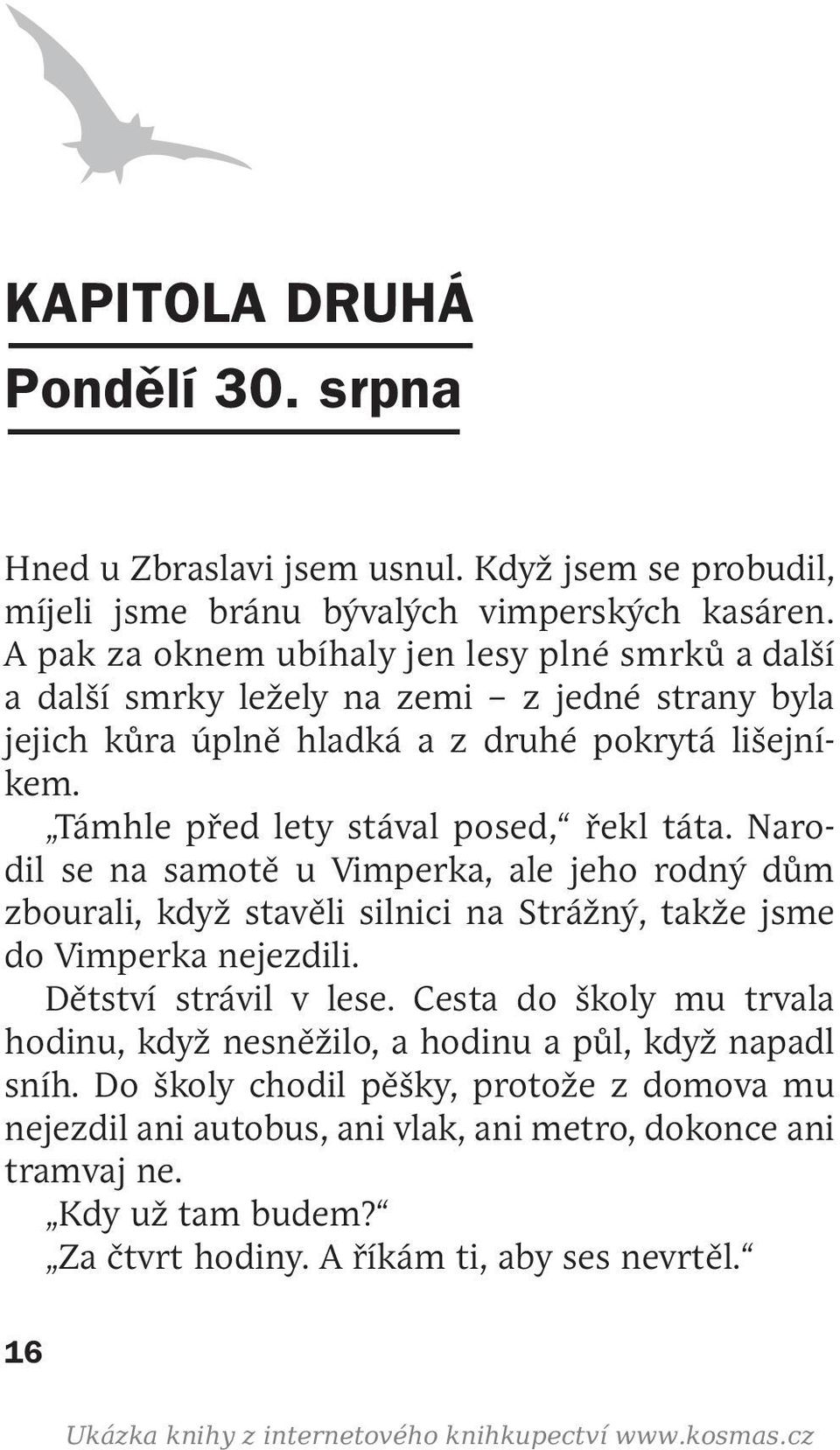 Támhle před lety stával posed, řekl táta. Narodil se na samotě u Vimperka, ale jeho rodný dům zbourali, když stavěli silnici na Strážný, takže jsme do Vimperka nejezdili.