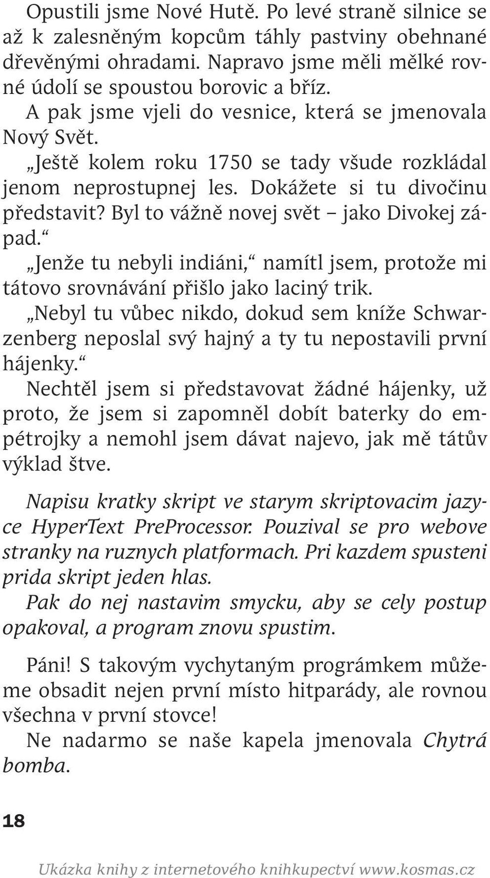 Byl to vážně novej svět jako Divokej západ. Jenže tu nebyli indiáni, namítl jsem, protože mi tátovo srovnávání přišlo jako laciný trik.