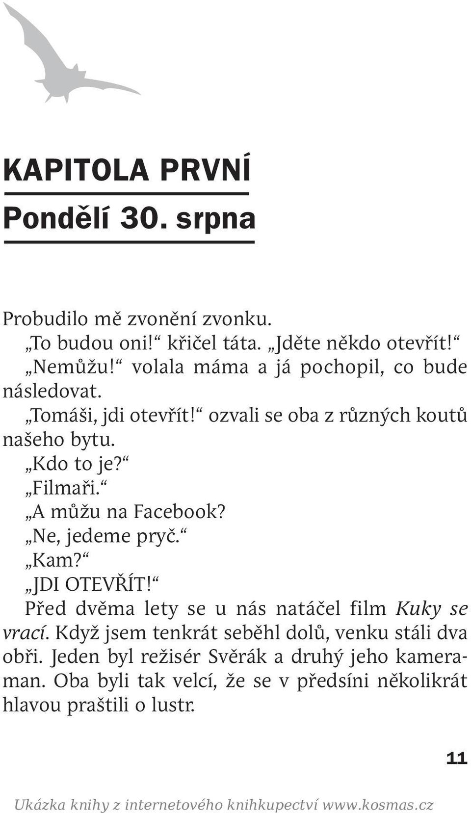 A můžu na Facebook? Ne, jedeme pryč. Kam? JDI OTEVŘÍT! Před dvěma lety se u nás natáčel film Kuky se vrací.