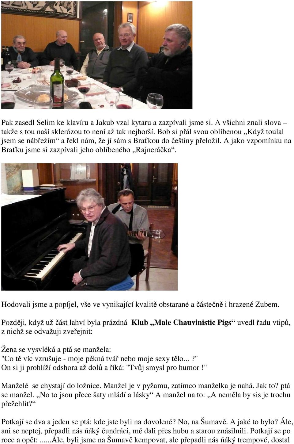 Hodovali jsme a popíjel, vše ve vynikající kvalitě obstarané a částečně i hrazené Zubem.