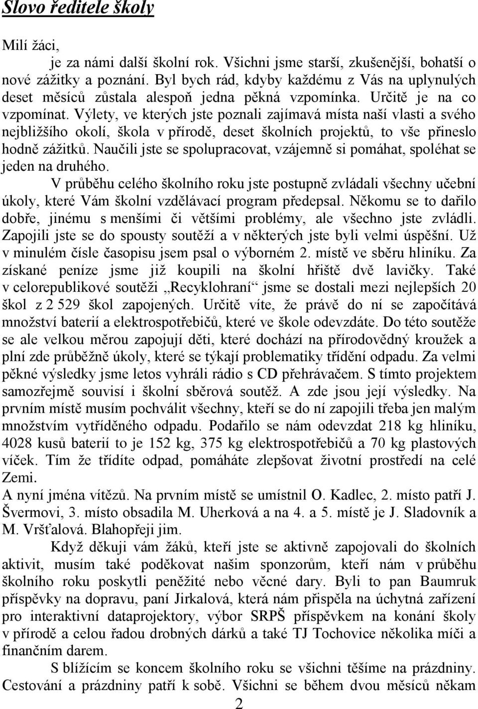 Výlety, ve kterých jste poznali zajímavá místa naší vlasti a svého nejbližšího okolí, škola v přírodě, deset školních projektů, to vše přineslo hodně zážitků.