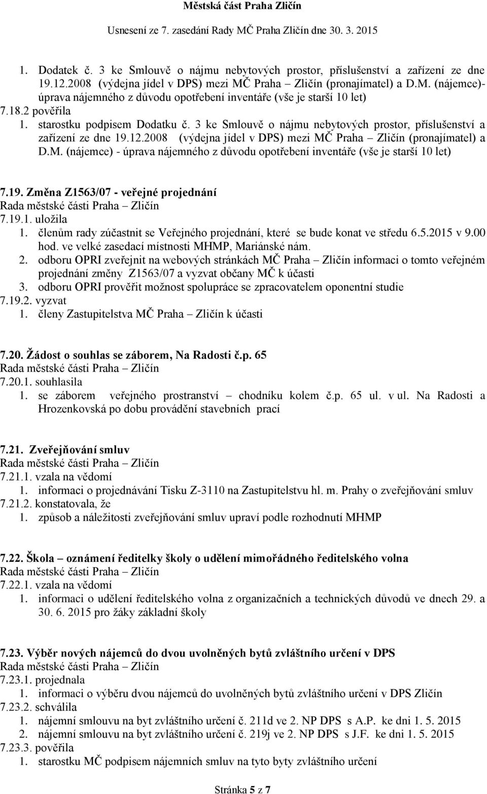 3 ke Smlouvě o nájmu nebytových prostor, příslušenství a zařízení ze dne 19.12.2008 (výdejna jídel v DPS) mezi MČ Praha Zličín (pronajímatel) a D.M. (nájemce) - úprava nájemného z důvodu opotřebení inventáře (vše je starší 10 let) 7.