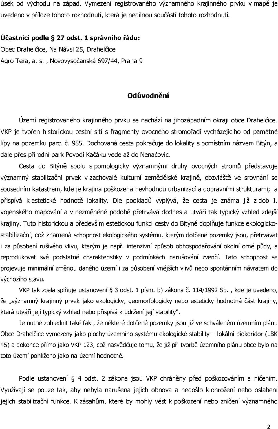 VKP je tvořen historickou cestní sítí s fragmenty ovocného stromořadí vycházejícího od památné lípy na pozemku parc. č. 985.