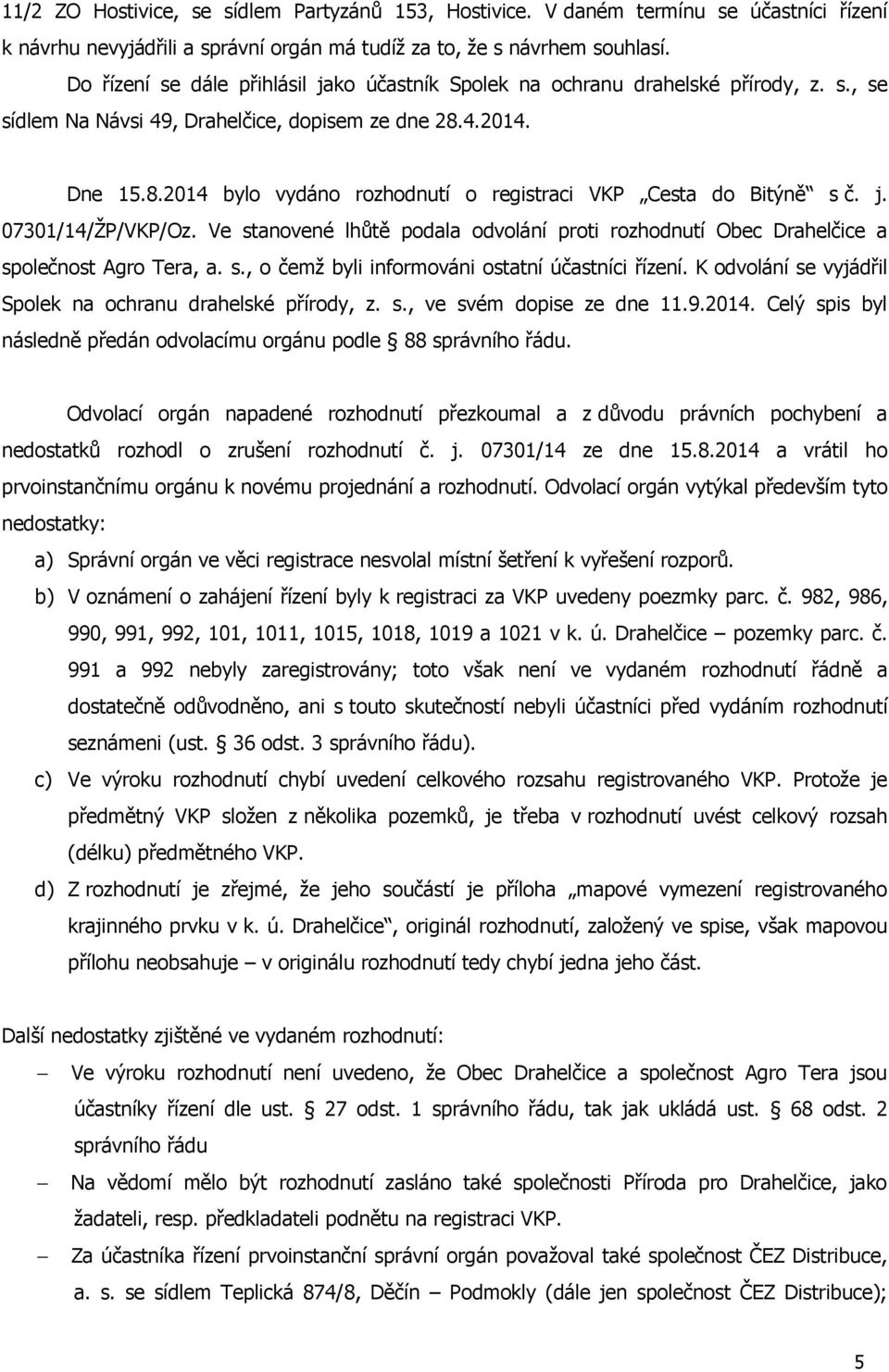 4.2014. Dne 15.8.2014 bylo vydáno rozhodnutí o registraci VKP Cesta do Bitýně s č. j. 07301/14/ŽP/VKP/Oz. Ve stanovené lhůtě podala odvolání proti rozhodnutí Obec Drahelčice a společnost Agro Tera, a.