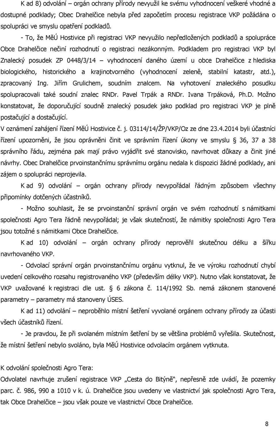 Podkladem pro registraci VKP byl Znalecký posudek ZP 0448/3/14 vyhodnocení daného území u obce Drahelčice z hlediska biologického, historického a krajinotvorného (vyhodnocení zeleně, stabilní