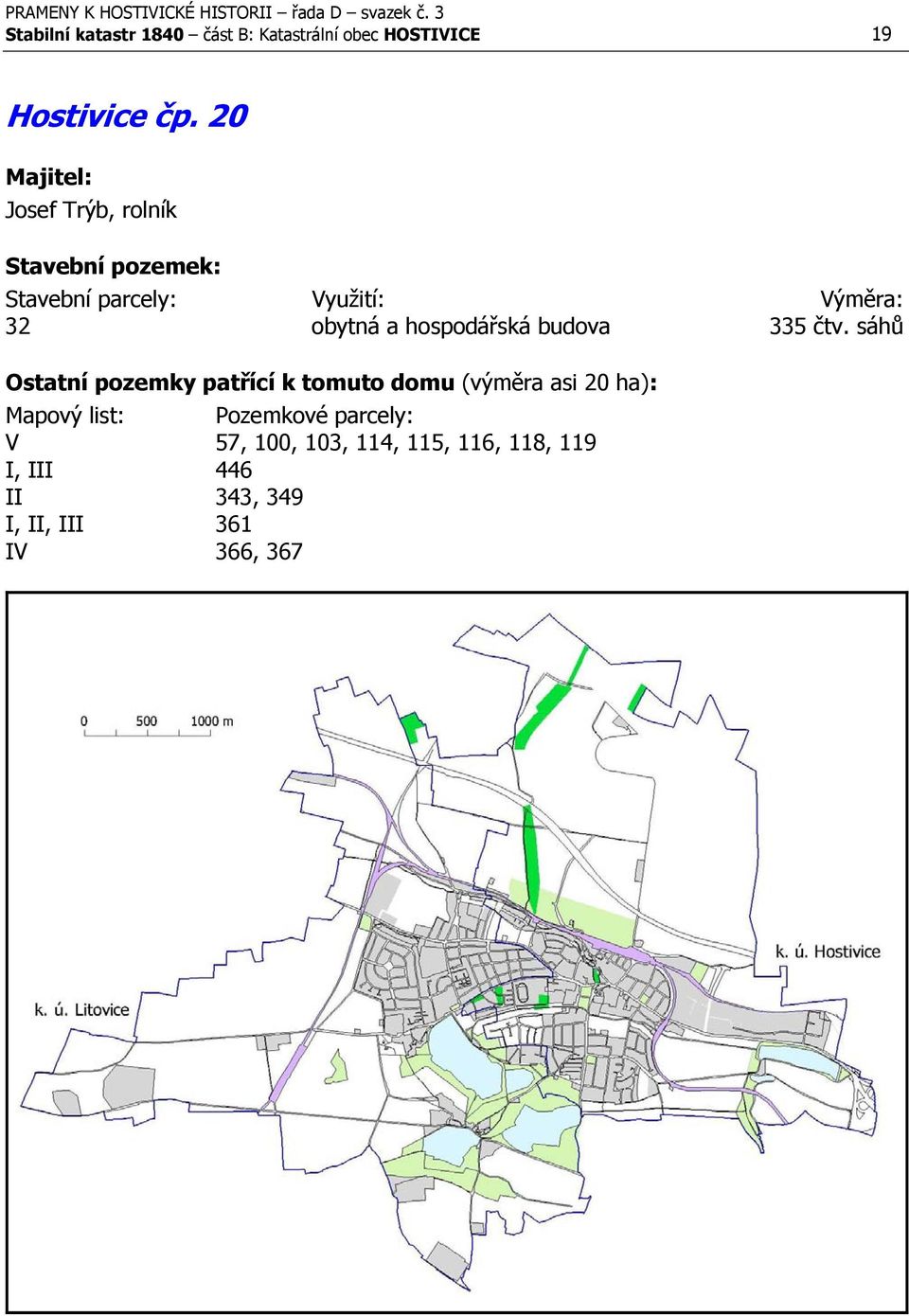 sáhů Ostatní pozemky patřící k tomuto domu (výměra asi 20 ha): V 57,