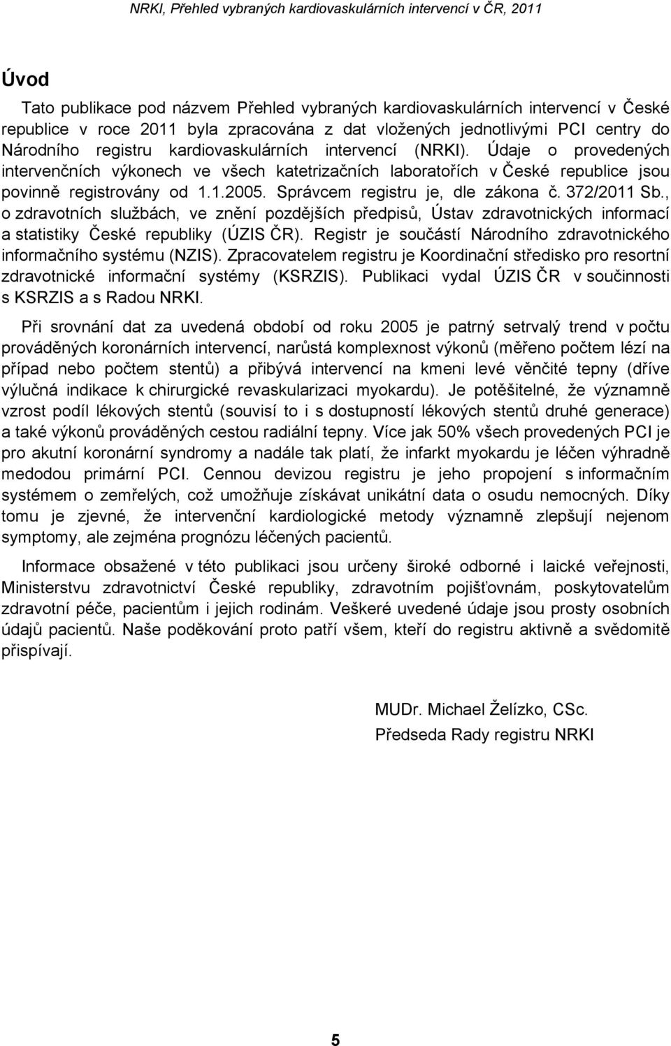 Správcem registru je, dle zákona č. 372/2011 Sb., o zdravotních službách, ve znění pozdějších předpisů, Ústav zdravotnických informací a statistiky České republiky (ÚZIS ČR).