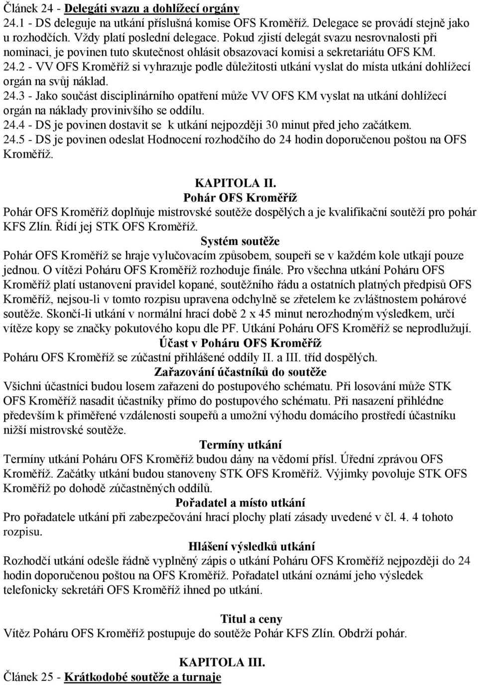 2 - VV OFS Kroměříž si vyhrazuje podle důležitosti utkání vyslat do místa utkání dohlížecí orgán na svůj náklad. 24.