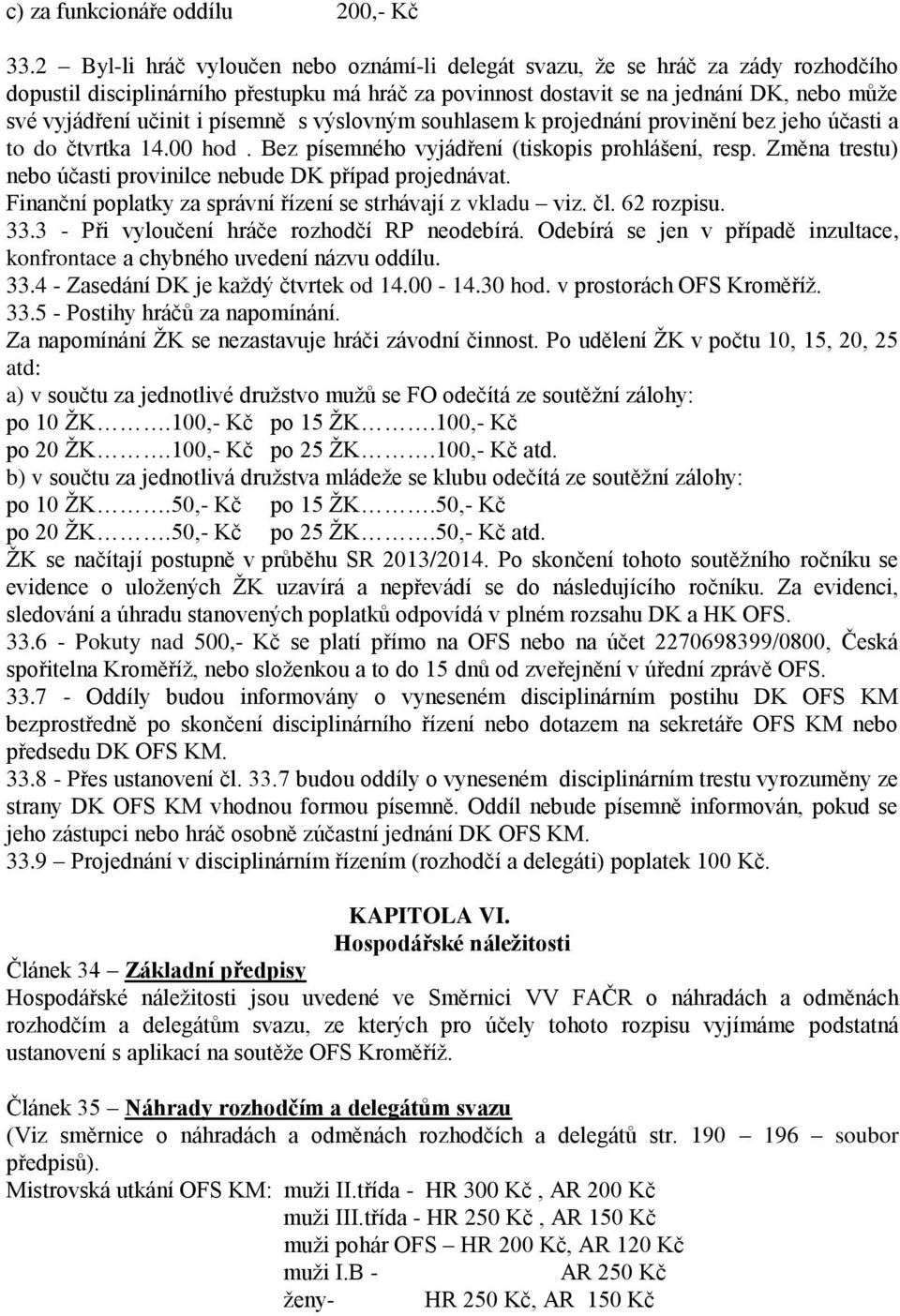 písemně s výslovným souhlasem k projednání provinění bez jeho účasti a to do čtvrtka 14.00 hod. Bez písemného vyjádření (tiskopis prohlášení, resp.