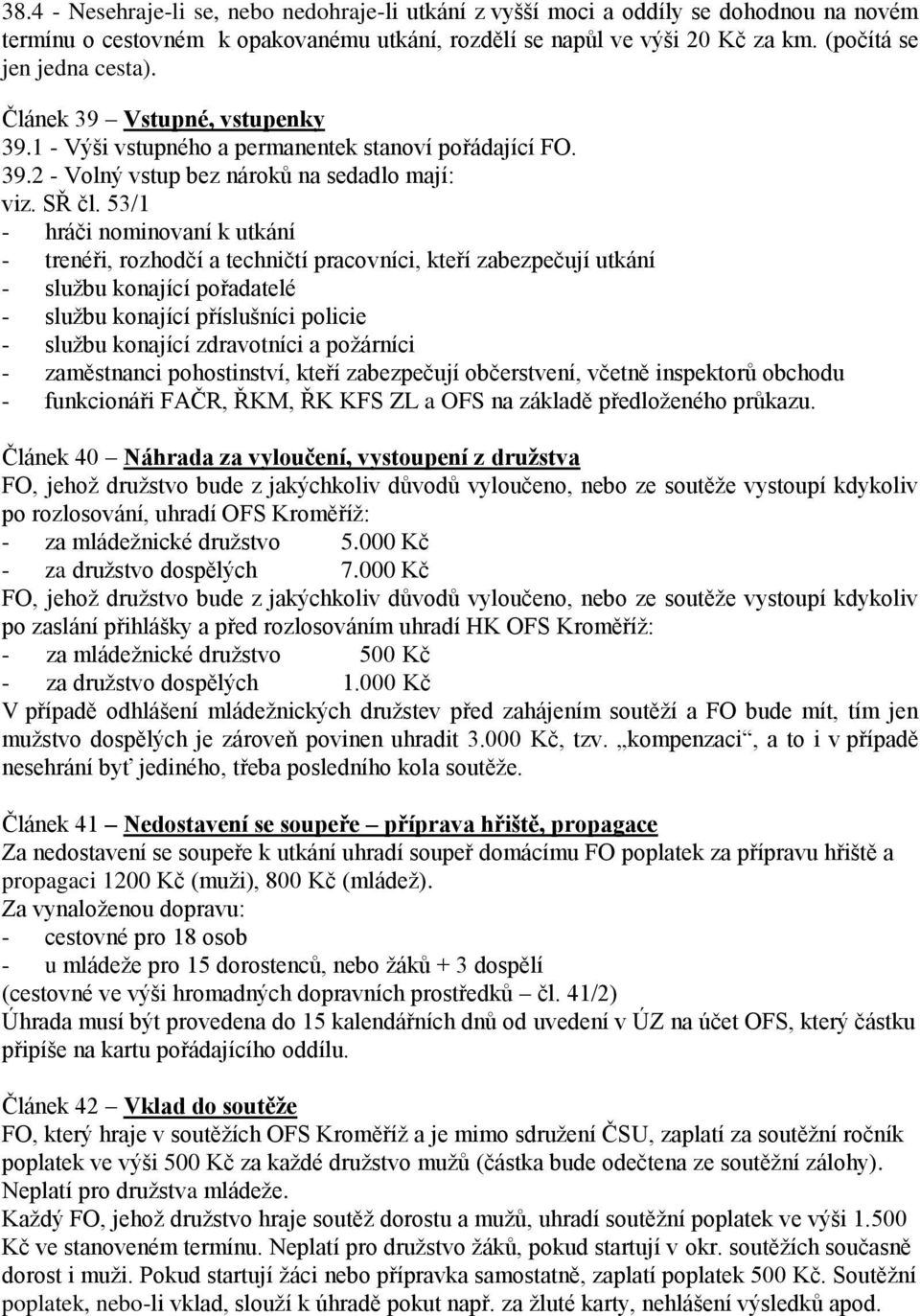 53/1 - hráči nominovaní k utkání - trenéři, rozhodčí a techničtí pracovníci, kteří zabezpečují utkání - službu konající pořadatelé - službu konající příslušníci policie - službu konající zdravotníci