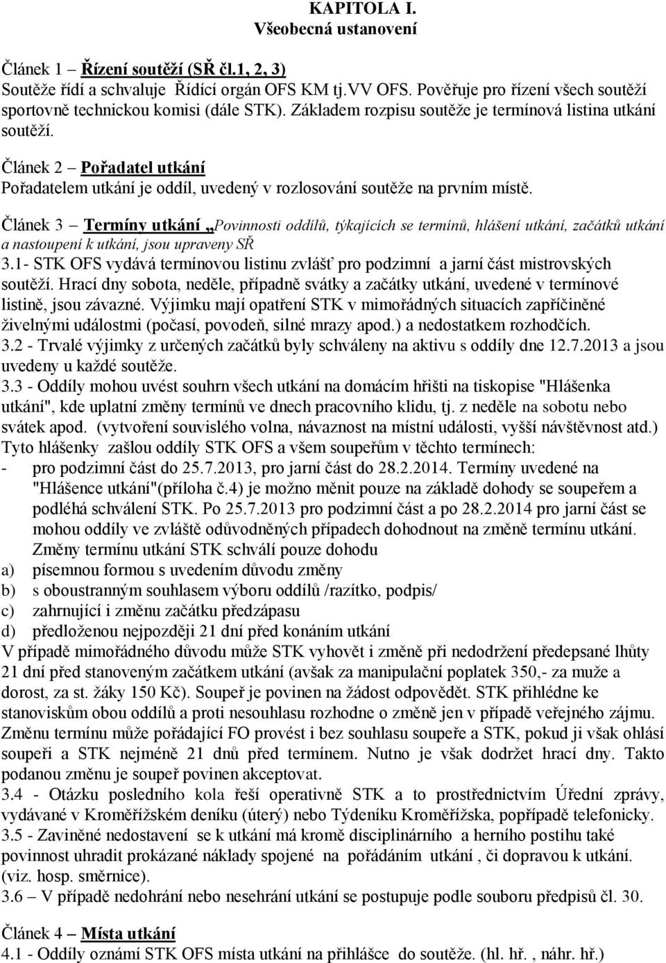 Článek 2 Pořadatel utkání Pořadatelem utkání je oddíl, uvedený v rozlosování soutěže na prvním místě.