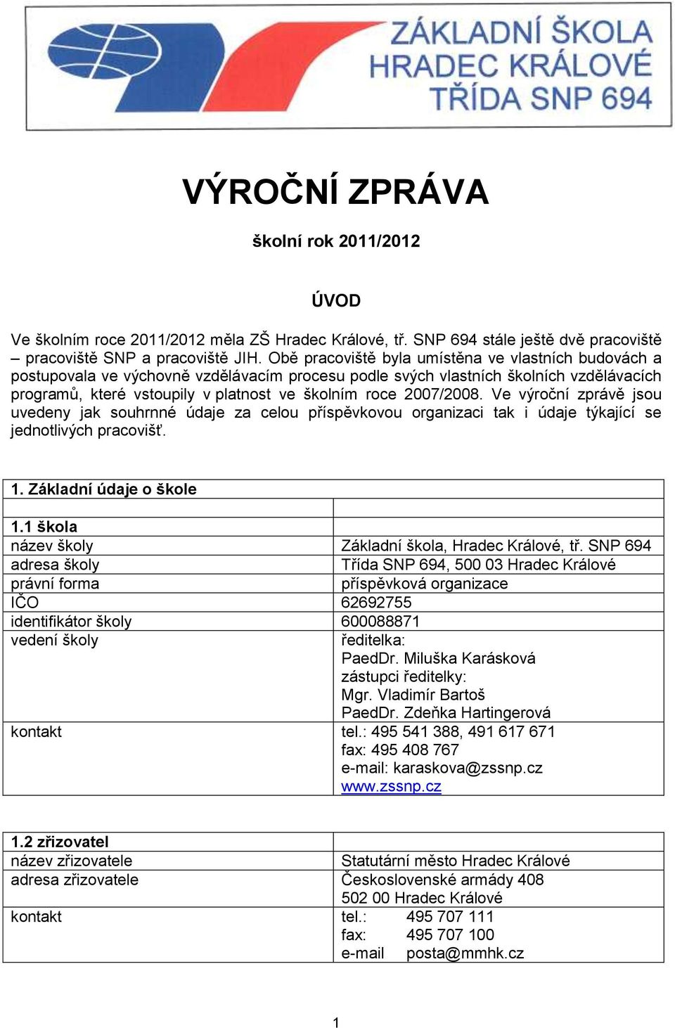2007/2008. Ve výroční zprávě jsou uvedeny jak souhrnné údaje za celou příspěvkovou organizaci tak i údaje týkající se jednotlivých pracovišť. 1. Základní údaje o škole 1.