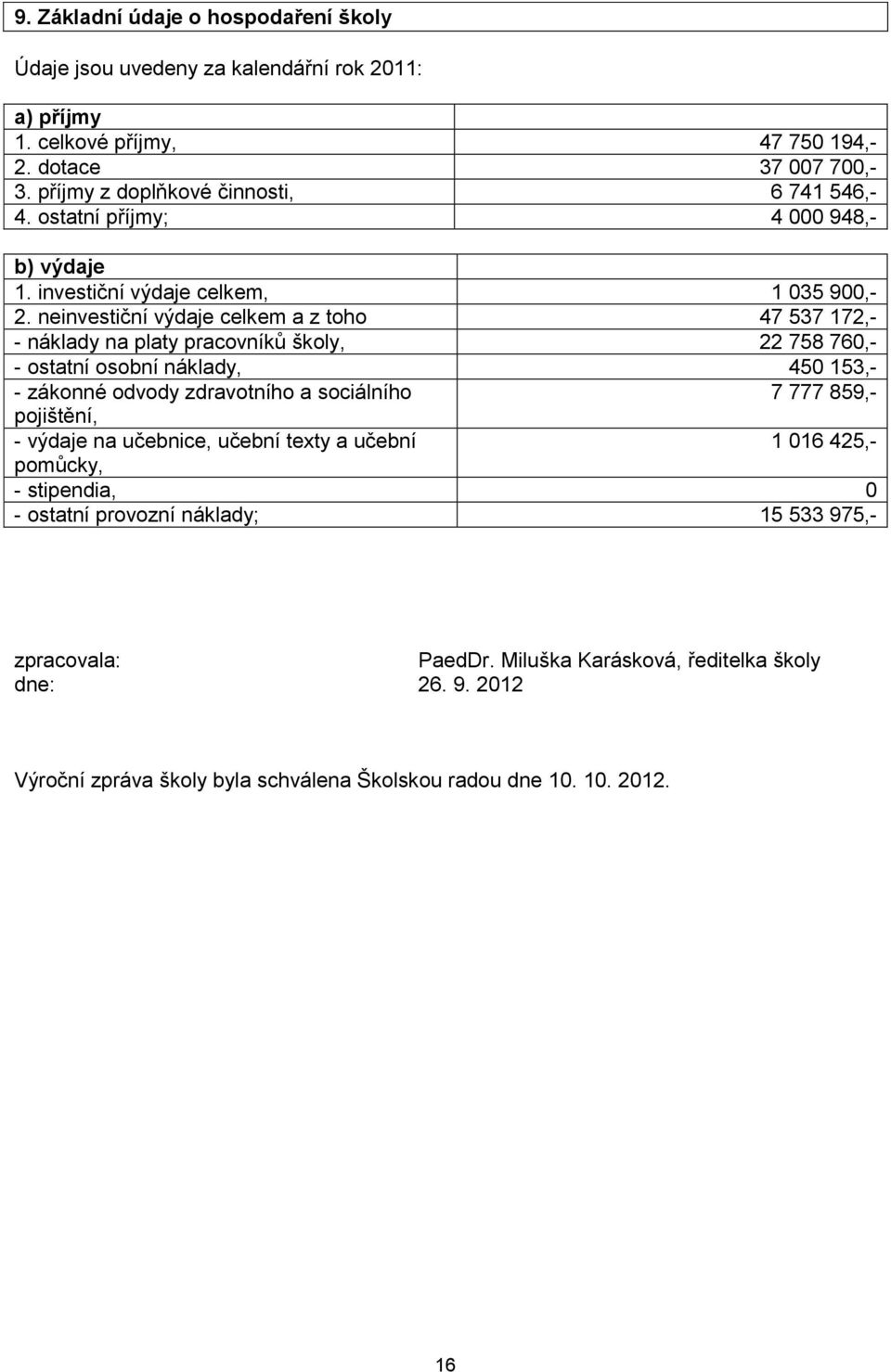 neinvestiční výdaje celkem a z toho 47 537 172,- - náklady na platy pracovníků školy, 22 758 760,- - ostatní osobní náklady, 450 153,- - zákonné odvody zdravotního a sociálního 7 777