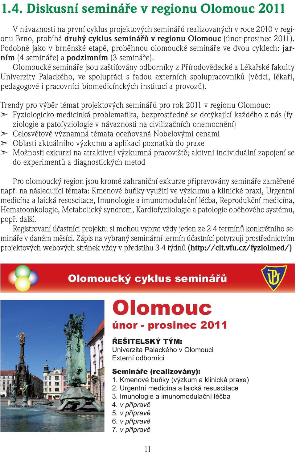 Olomoucké semináře jsou zaštiťovány odborníky z Přírodovědecké a Lékařské fakulty Univerzity Palackého, ve spolupráci s řadou externích spolupracovníků (vědci, lékaři, pedagogové i pracovníci