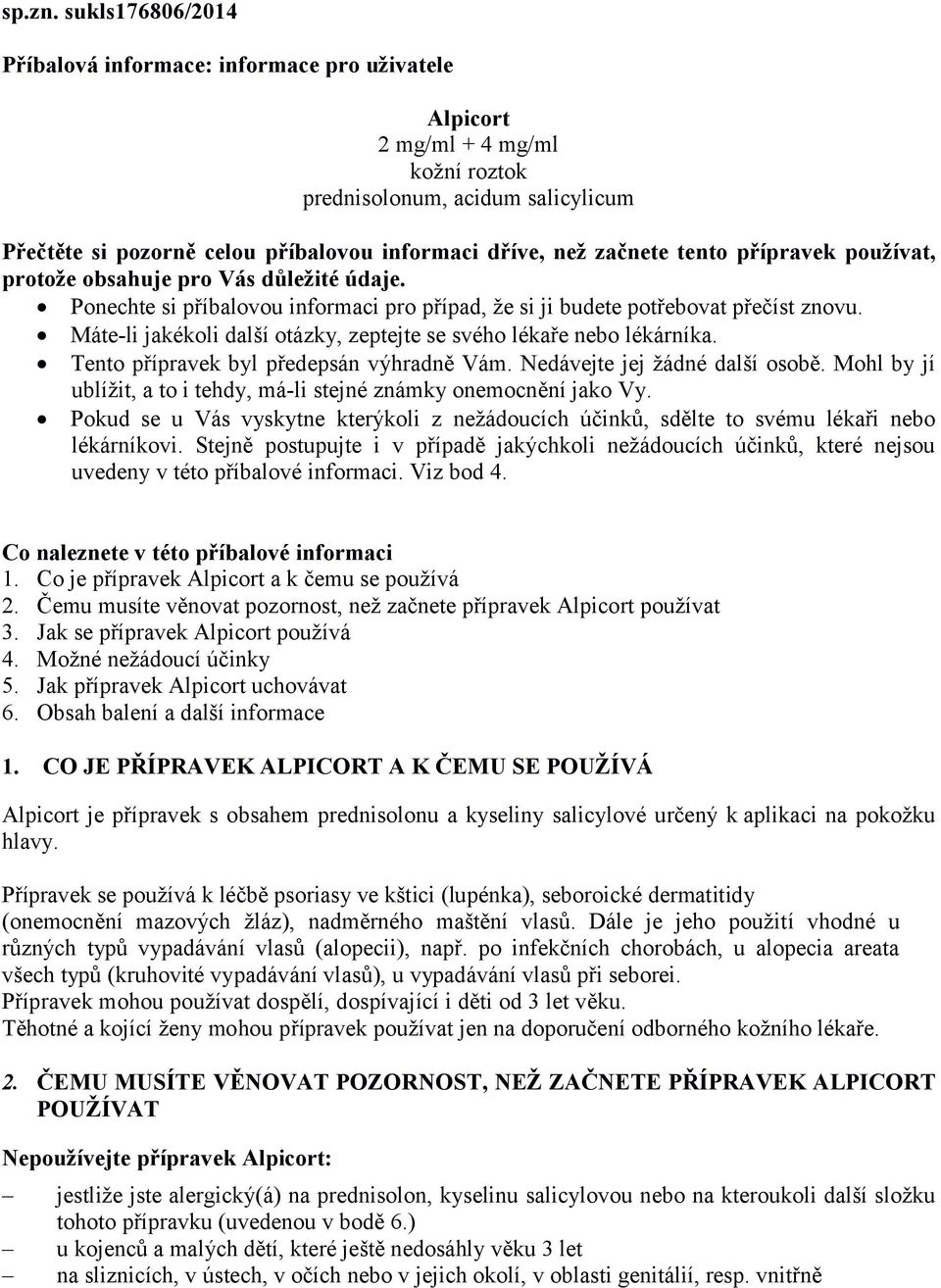 začnete tento přípravek používat, protože obsahuje pro Vás důležité údaje. Ponechte si příbalovou informaci pro případ, že si ji budete potřebovat přečíst znovu.