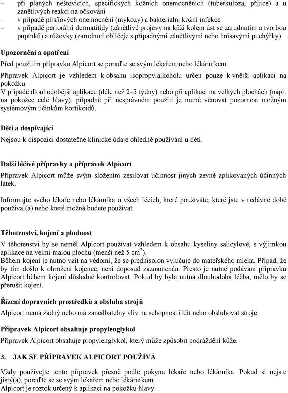 použitím přípravku Alpicort se poraďte se svým lékařem nebo lékárníkem. Přípravek Alpicort je vzhledem k obsahu isopropylalkoholu určen pouze k vnější aplikaci na pokožku.